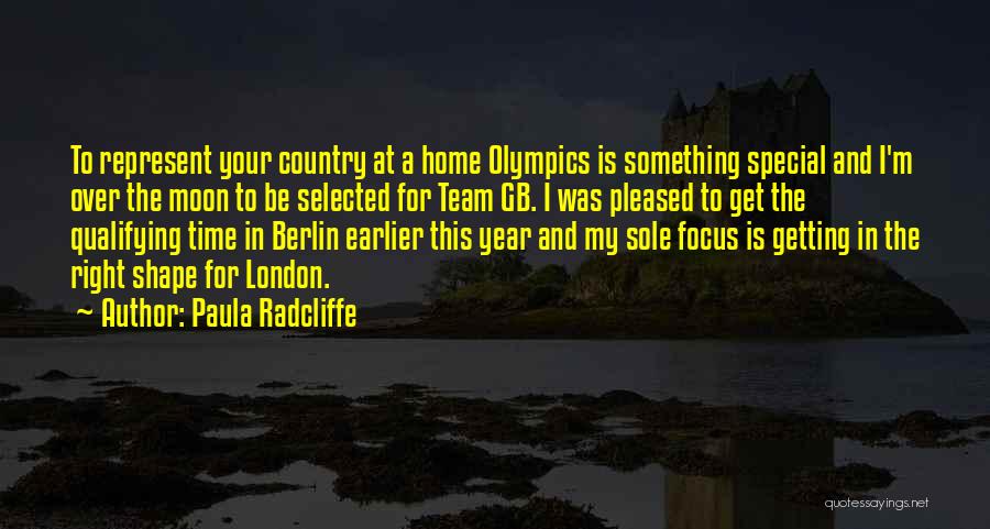 Paula Radcliffe Quotes: To Represent Your Country At A Home Olympics Is Something Special And I'm Over The Moon To Be Selected For