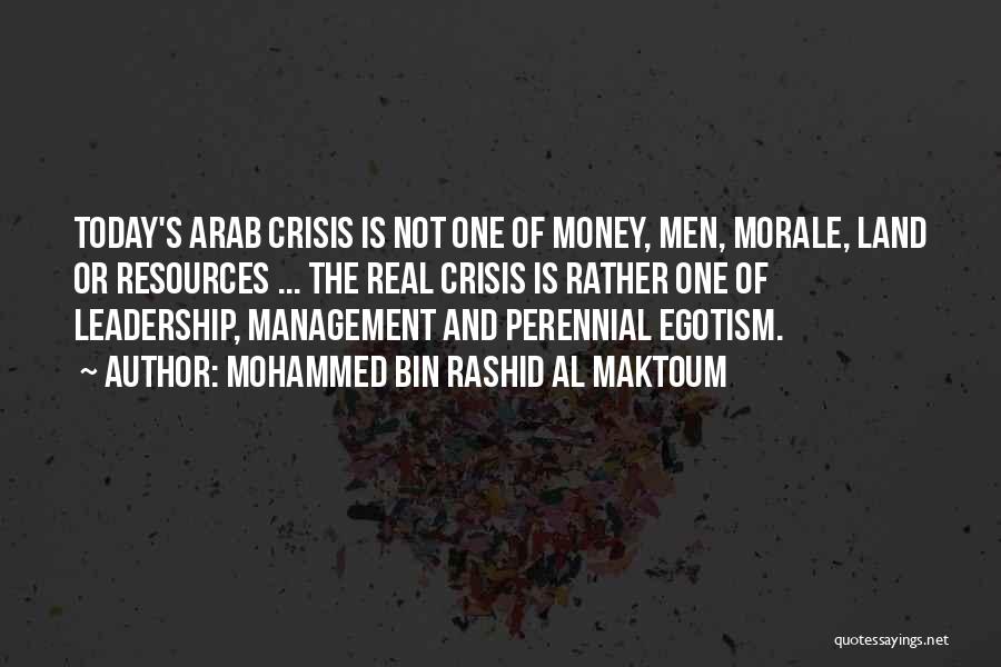 Mohammed Bin Rashid Al Maktoum Quotes: Today's Arab Crisis Is Not One Of Money, Men, Morale, Land Or Resources ... The Real Crisis Is Rather One