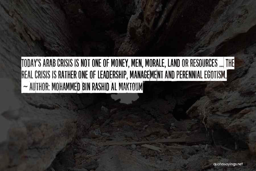 Mohammed Bin Rashid Al Maktoum Quotes: Today's Arab Crisis Is Not One Of Money, Men, Morale, Land Or Resources ... The Real Crisis Is Rather One