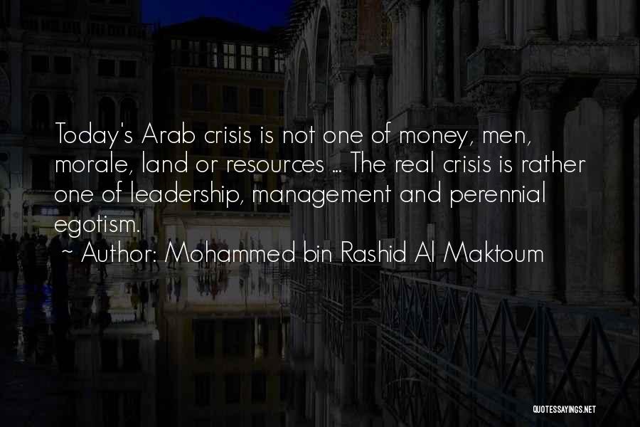 Mohammed Bin Rashid Al Maktoum Quotes: Today's Arab Crisis Is Not One Of Money, Men, Morale, Land Or Resources ... The Real Crisis Is Rather One