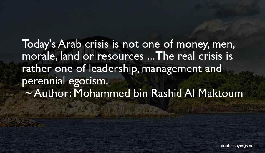 Mohammed Bin Rashid Al Maktoum Quotes: Today's Arab Crisis Is Not One Of Money, Men, Morale, Land Or Resources ... The Real Crisis Is Rather One