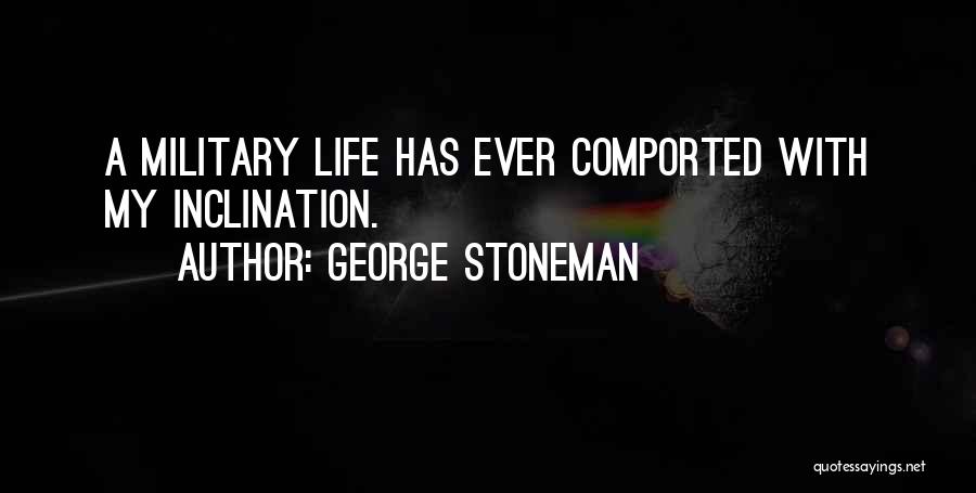 George Stoneman Quotes: A Military Life Has Ever Comported With My Inclination.