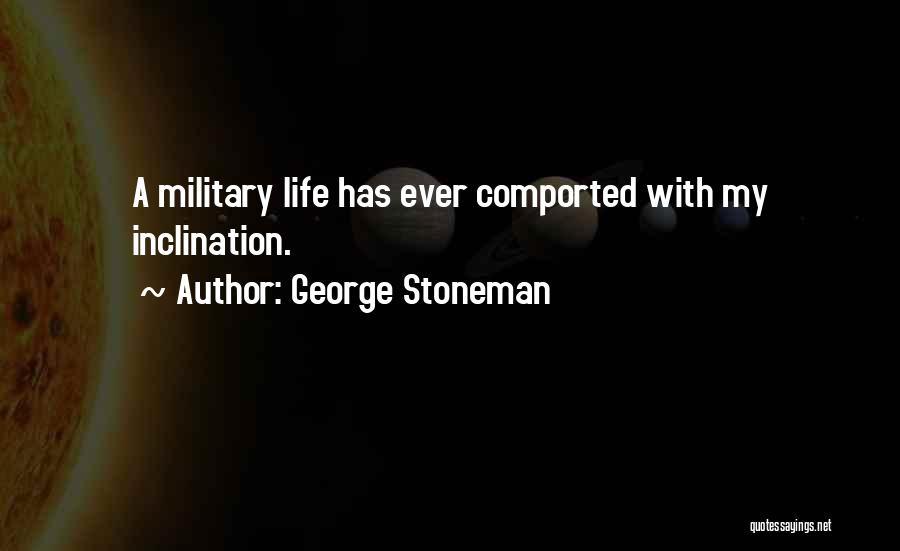 George Stoneman Quotes: A Military Life Has Ever Comported With My Inclination.