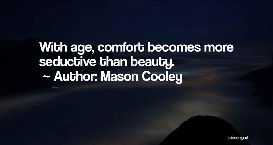 Mason Cooley Quotes: With Age, Comfort Becomes More Seductive Than Beauty.