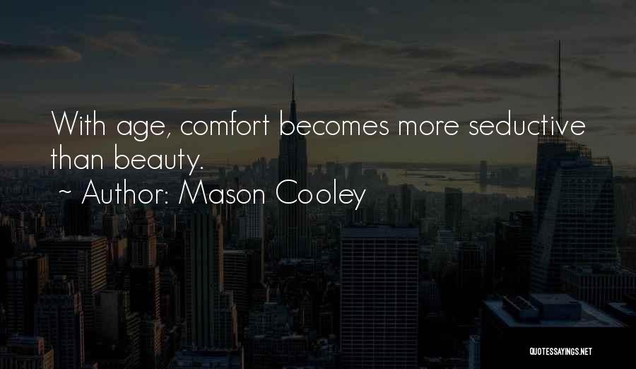 Mason Cooley Quotes: With Age, Comfort Becomes More Seductive Than Beauty.