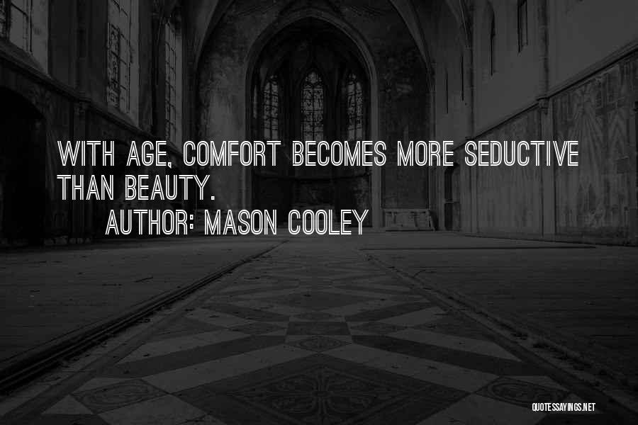 Mason Cooley Quotes: With Age, Comfort Becomes More Seductive Than Beauty.