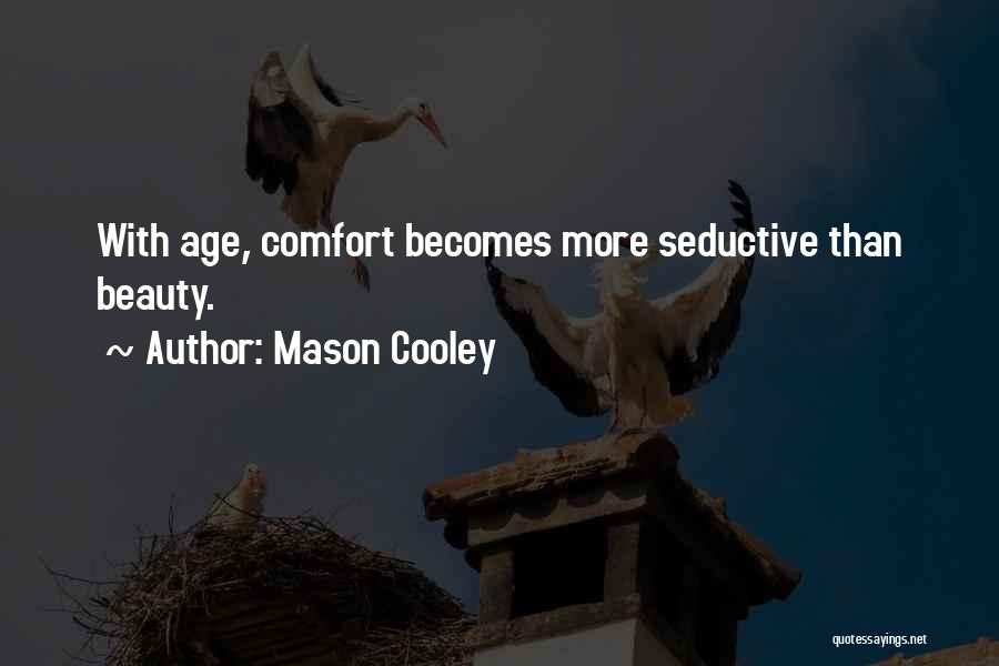 Mason Cooley Quotes: With Age, Comfort Becomes More Seductive Than Beauty.