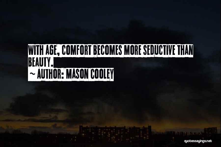 Mason Cooley Quotes: With Age, Comfort Becomes More Seductive Than Beauty.