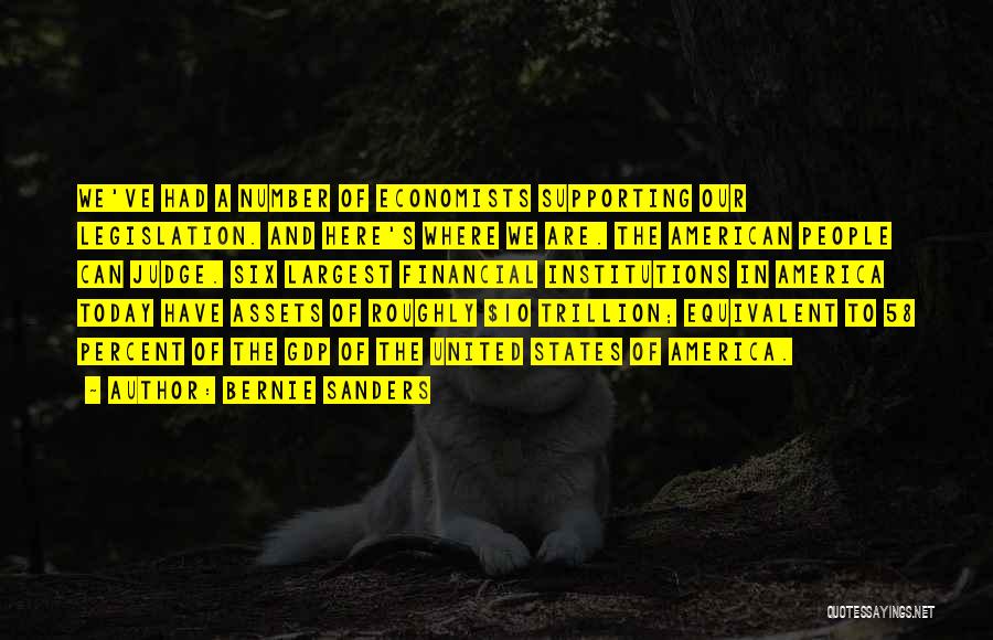 Bernie Sanders Quotes: We've Had A Number Of Economists Supporting Our Legislation. And Here's Where We Are. The American People Can Judge. Six