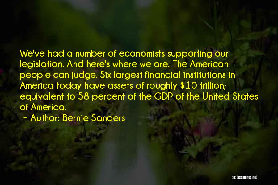 Bernie Sanders Quotes: We've Had A Number Of Economists Supporting Our Legislation. And Here's Where We Are. The American People Can Judge. Six