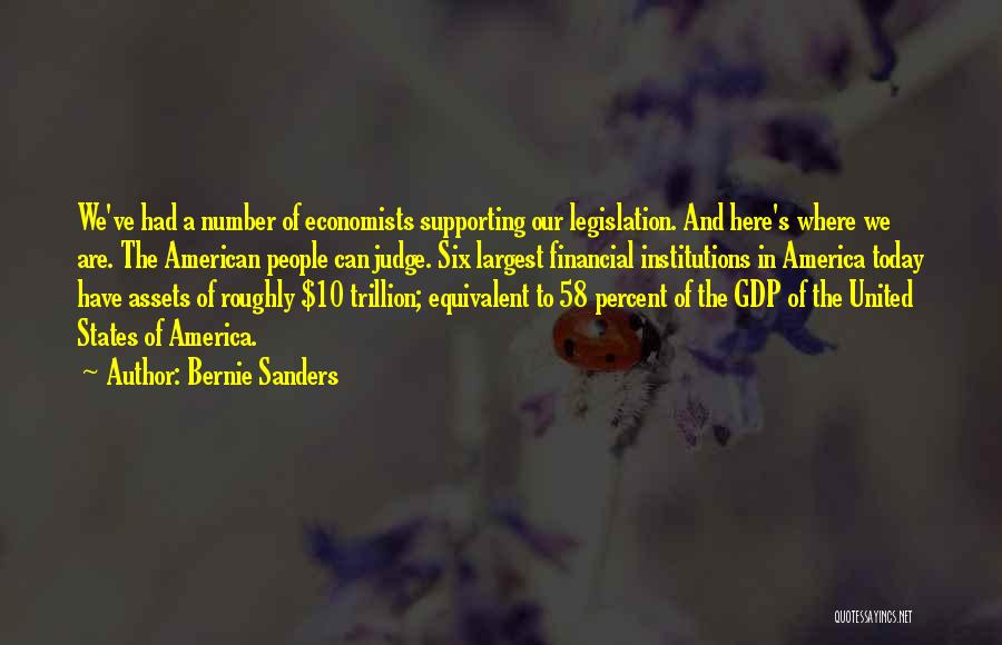 Bernie Sanders Quotes: We've Had A Number Of Economists Supporting Our Legislation. And Here's Where We Are. The American People Can Judge. Six