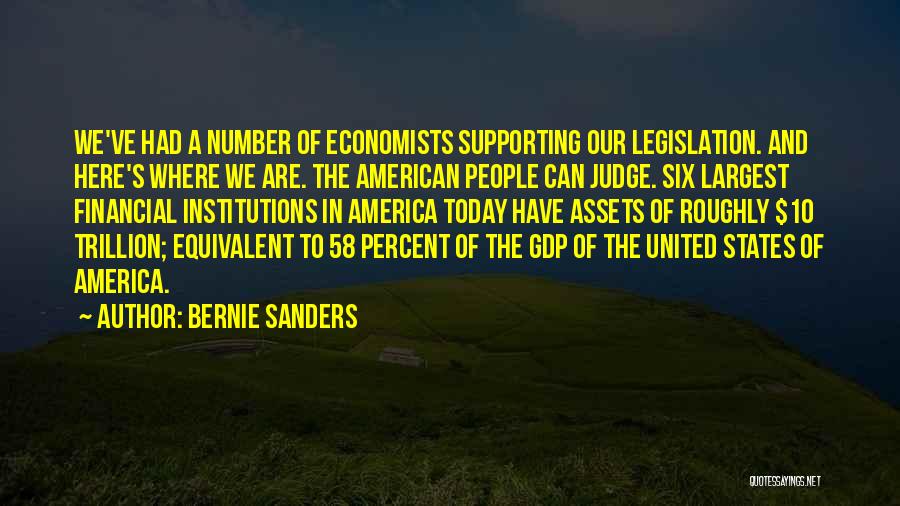 Bernie Sanders Quotes: We've Had A Number Of Economists Supporting Our Legislation. And Here's Where We Are. The American People Can Judge. Six