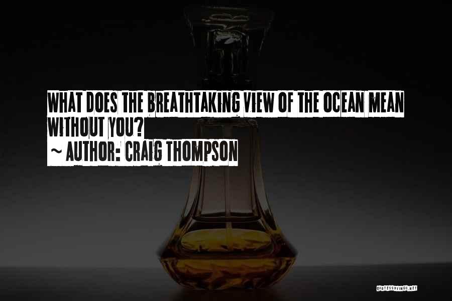 Craig Thompson Quotes: What Does The Breathtaking View Of The Ocean Mean Without You?
