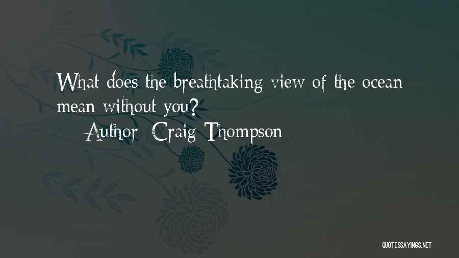 Craig Thompson Quotes: What Does The Breathtaking View Of The Ocean Mean Without You?