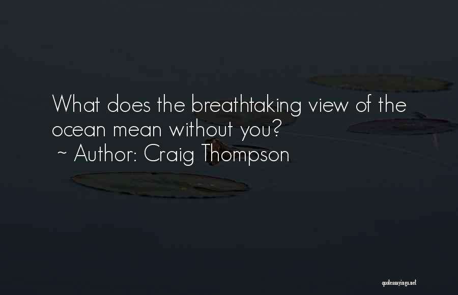 Craig Thompson Quotes: What Does The Breathtaking View Of The Ocean Mean Without You?