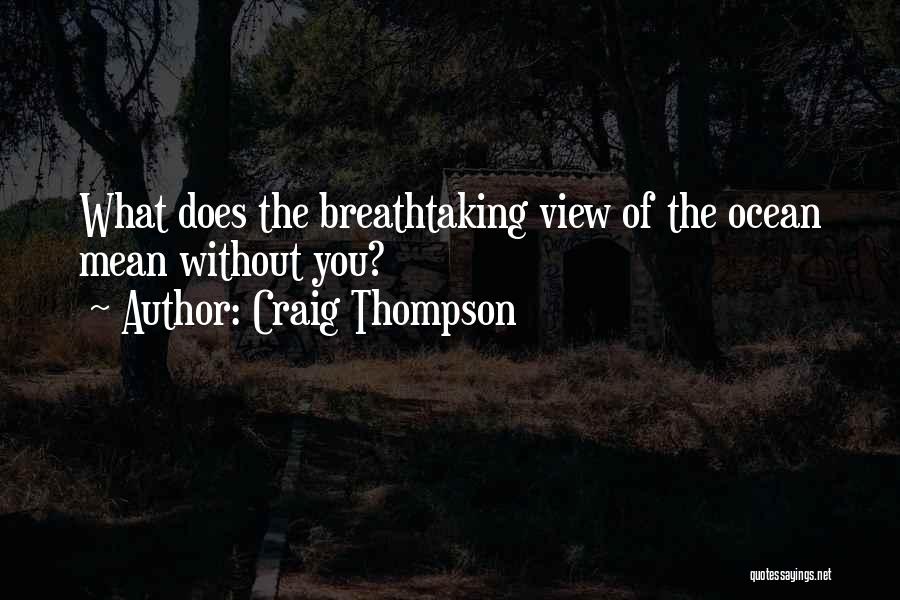 Craig Thompson Quotes: What Does The Breathtaking View Of The Ocean Mean Without You?
