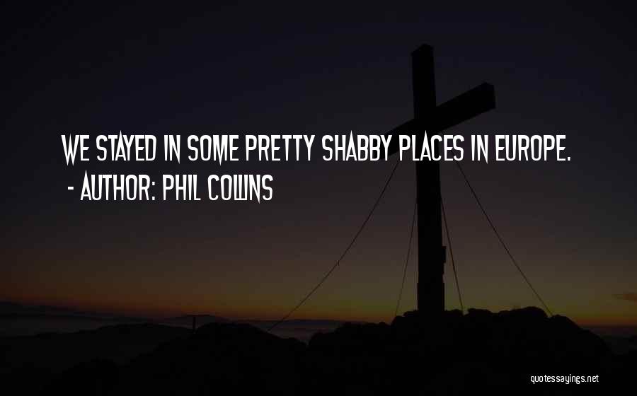 Phil Collins Quotes: We Stayed In Some Pretty Shabby Places In Europe.