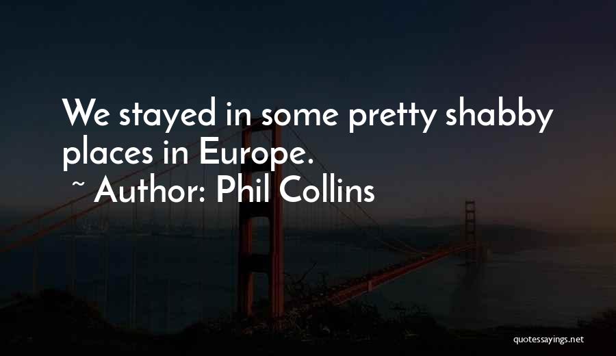 Phil Collins Quotes: We Stayed In Some Pretty Shabby Places In Europe.