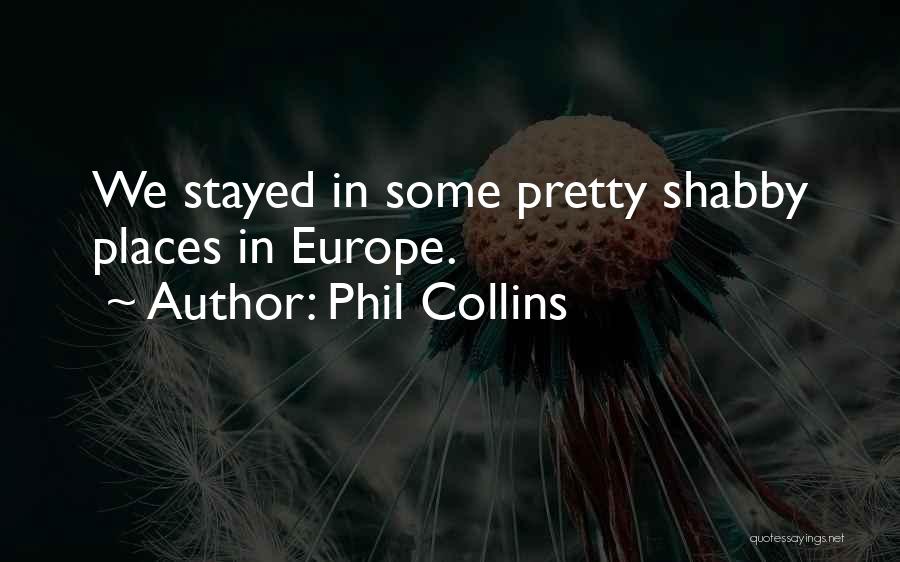 Phil Collins Quotes: We Stayed In Some Pretty Shabby Places In Europe.