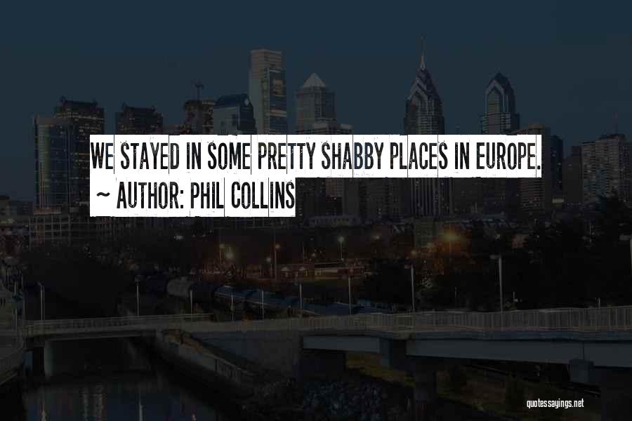 Phil Collins Quotes: We Stayed In Some Pretty Shabby Places In Europe.