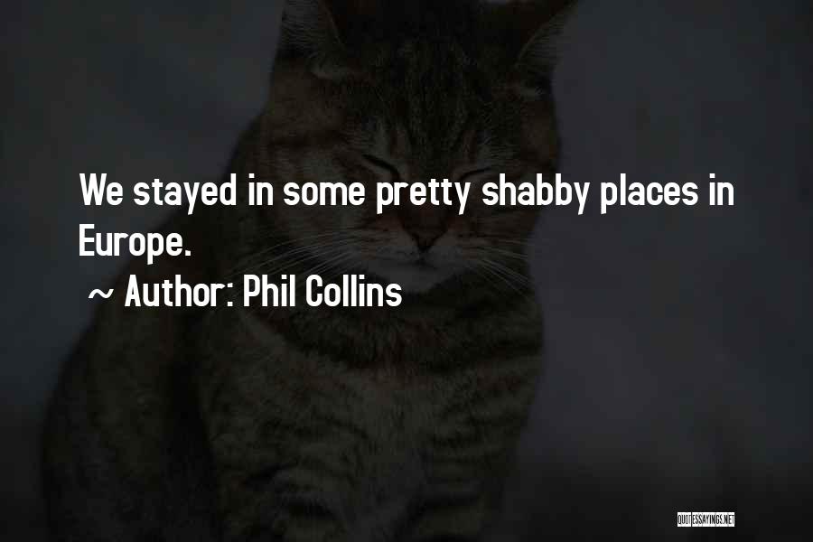 Phil Collins Quotes: We Stayed In Some Pretty Shabby Places In Europe.