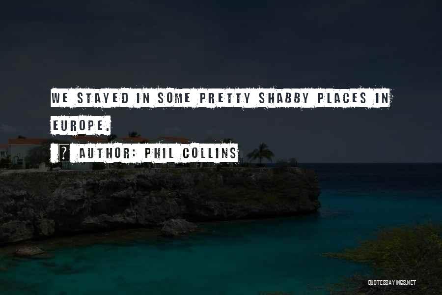 Phil Collins Quotes: We Stayed In Some Pretty Shabby Places In Europe.