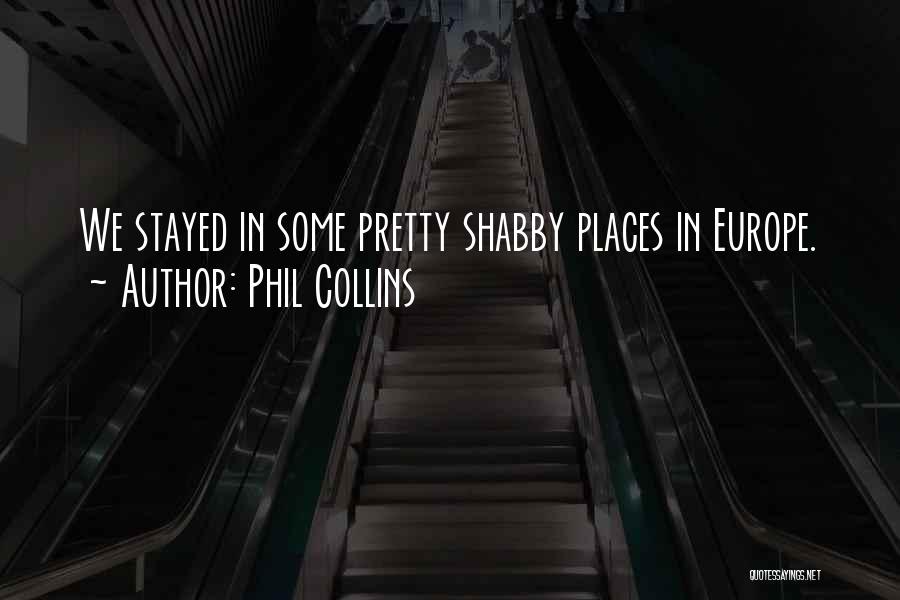 Phil Collins Quotes: We Stayed In Some Pretty Shabby Places In Europe.