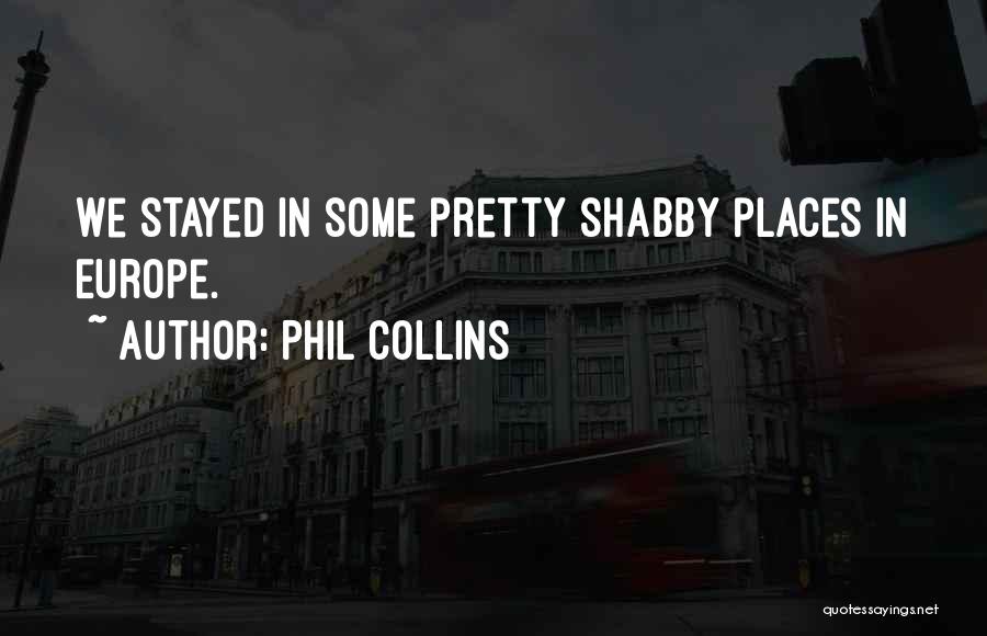 Phil Collins Quotes: We Stayed In Some Pretty Shabby Places In Europe.