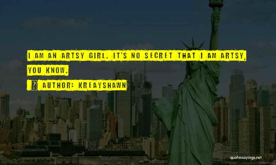 Kreayshawn Quotes: I Am An Artsy Girl. It's No Secret That I Am Artsy, You Know.
