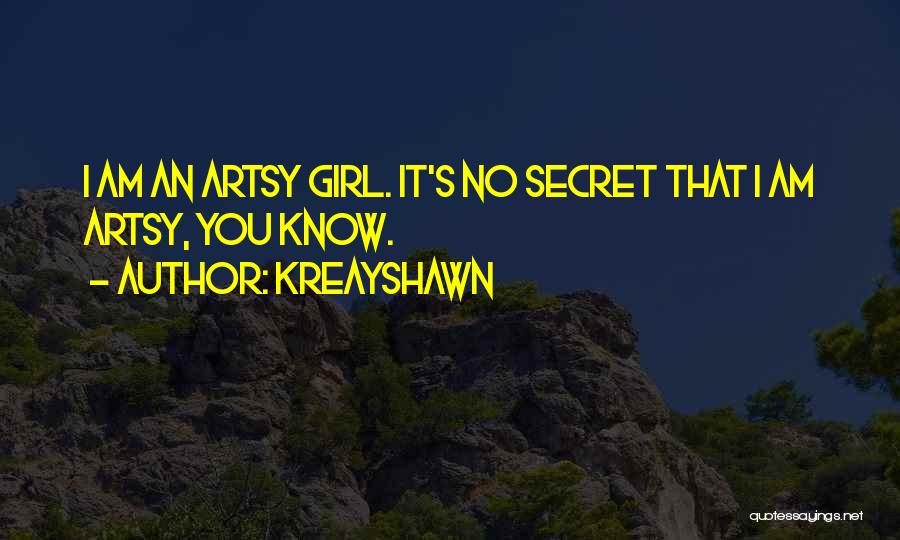 Kreayshawn Quotes: I Am An Artsy Girl. It's No Secret That I Am Artsy, You Know.
