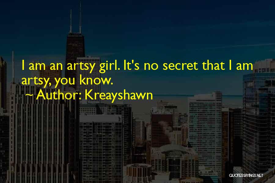 Kreayshawn Quotes: I Am An Artsy Girl. It's No Secret That I Am Artsy, You Know.