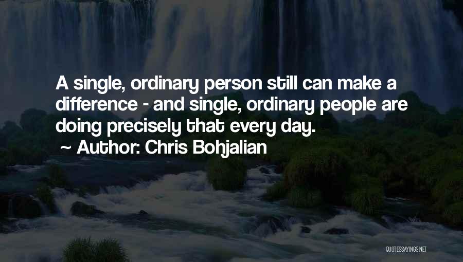 Chris Bohjalian Quotes: A Single, Ordinary Person Still Can Make A Difference - And Single, Ordinary People Are Doing Precisely That Every Day.