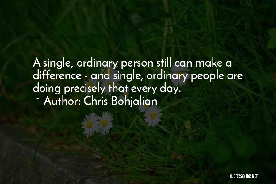 Chris Bohjalian Quotes: A Single, Ordinary Person Still Can Make A Difference - And Single, Ordinary People Are Doing Precisely That Every Day.