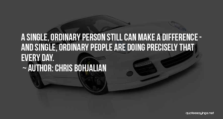 Chris Bohjalian Quotes: A Single, Ordinary Person Still Can Make A Difference - And Single, Ordinary People Are Doing Precisely That Every Day.