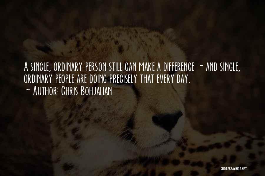 Chris Bohjalian Quotes: A Single, Ordinary Person Still Can Make A Difference - And Single, Ordinary People Are Doing Precisely That Every Day.