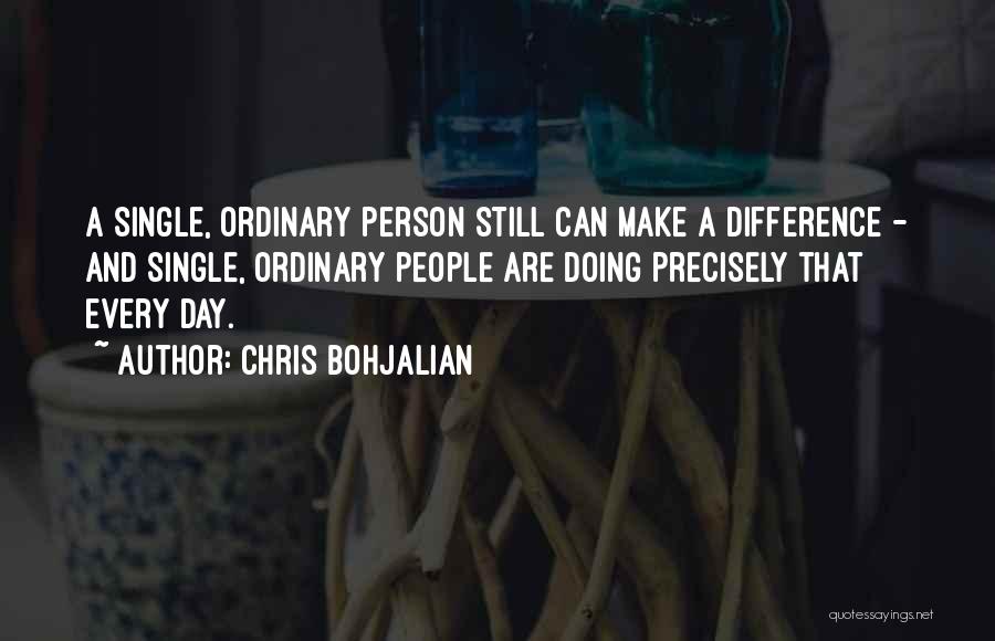 Chris Bohjalian Quotes: A Single, Ordinary Person Still Can Make A Difference - And Single, Ordinary People Are Doing Precisely That Every Day.