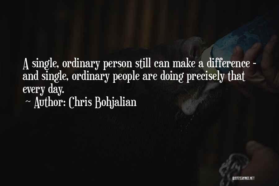 Chris Bohjalian Quotes: A Single, Ordinary Person Still Can Make A Difference - And Single, Ordinary People Are Doing Precisely That Every Day.