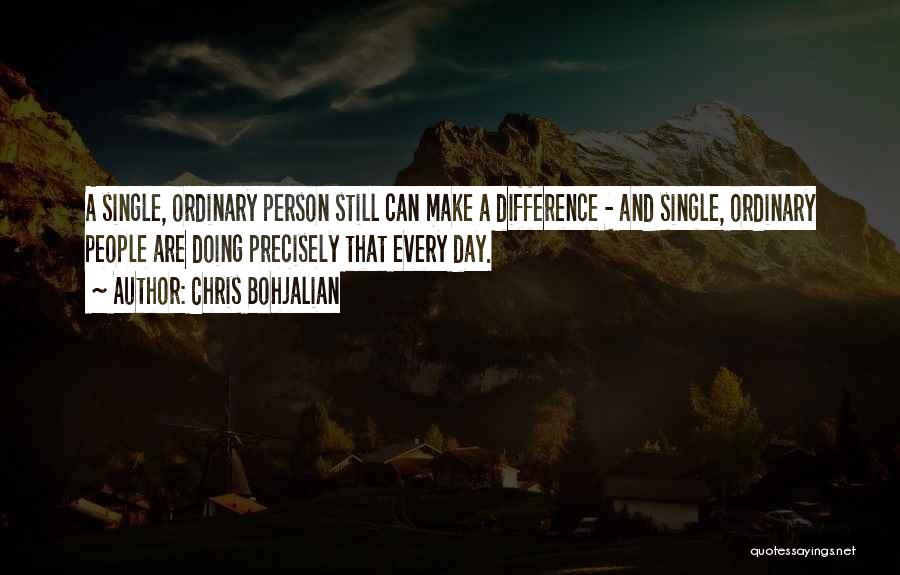 Chris Bohjalian Quotes: A Single, Ordinary Person Still Can Make A Difference - And Single, Ordinary People Are Doing Precisely That Every Day.