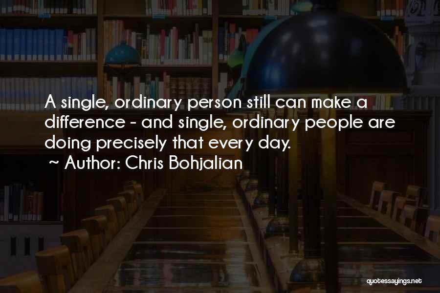 Chris Bohjalian Quotes: A Single, Ordinary Person Still Can Make A Difference - And Single, Ordinary People Are Doing Precisely That Every Day.