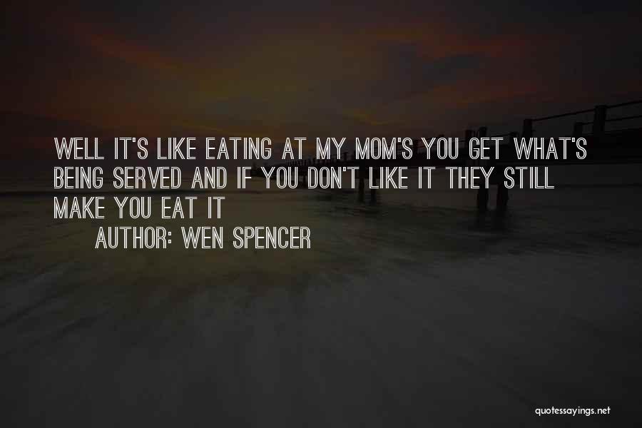 Wen Spencer Quotes: Well It's Like Eating At My Mom's You Get What's Being Served And If You Don't Like It They Still