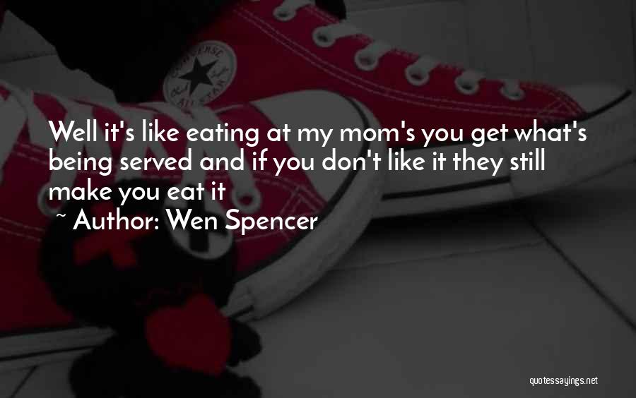 Wen Spencer Quotes: Well It's Like Eating At My Mom's You Get What's Being Served And If You Don't Like It They Still