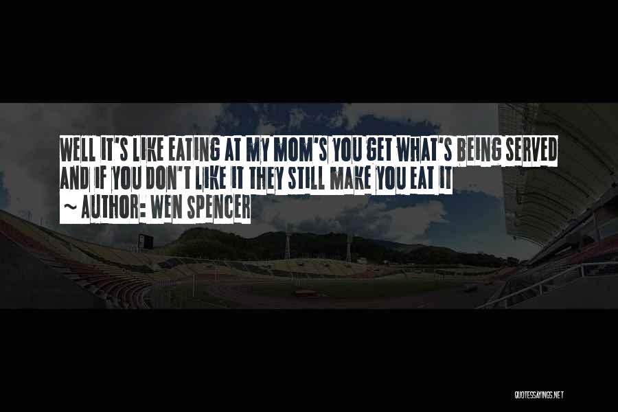 Wen Spencer Quotes: Well It's Like Eating At My Mom's You Get What's Being Served And If You Don't Like It They Still