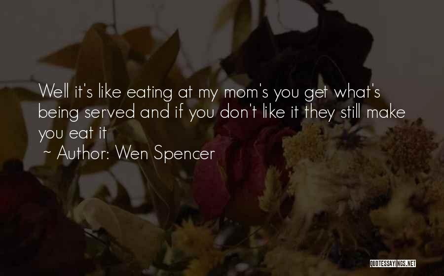 Wen Spencer Quotes: Well It's Like Eating At My Mom's You Get What's Being Served And If You Don't Like It They Still