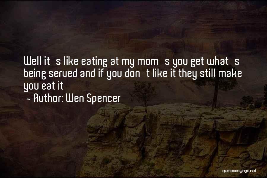Wen Spencer Quotes: Well It's Like Eating At My Mom's You Get What's Being Served And If You Don't Like It They Still