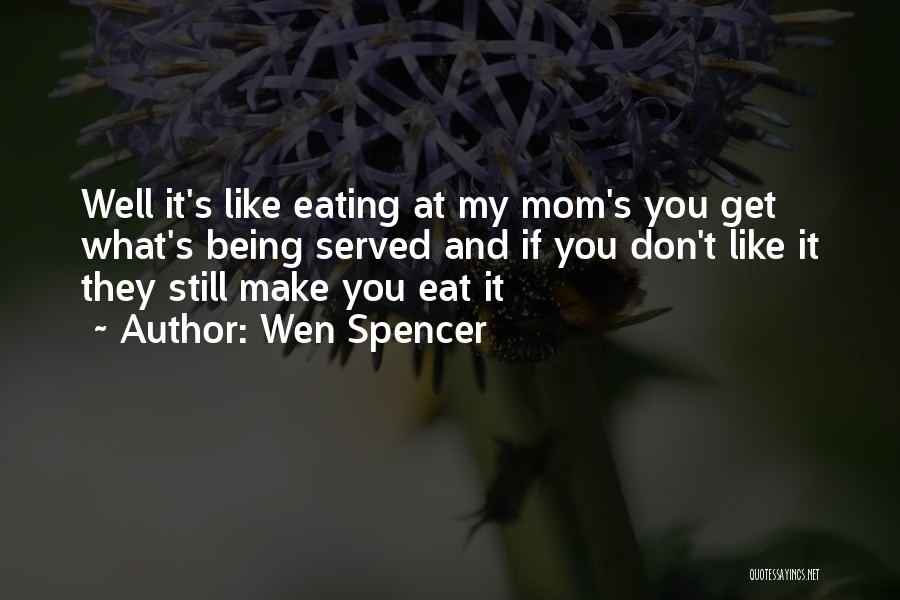 Wen Spencer Quotes: Well It's Like Eating At My Mom's You Get What's Being Served And If You Don't Like It They Still