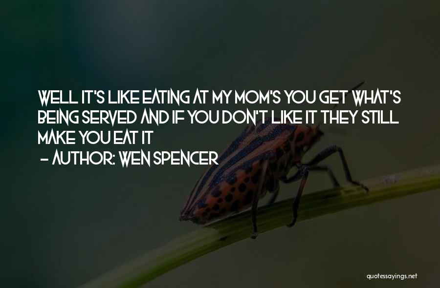 Wen Spencer Quotes: Well It's Like Eating At My Mom's You Get What's Being Served And If You Don't Like It They Still