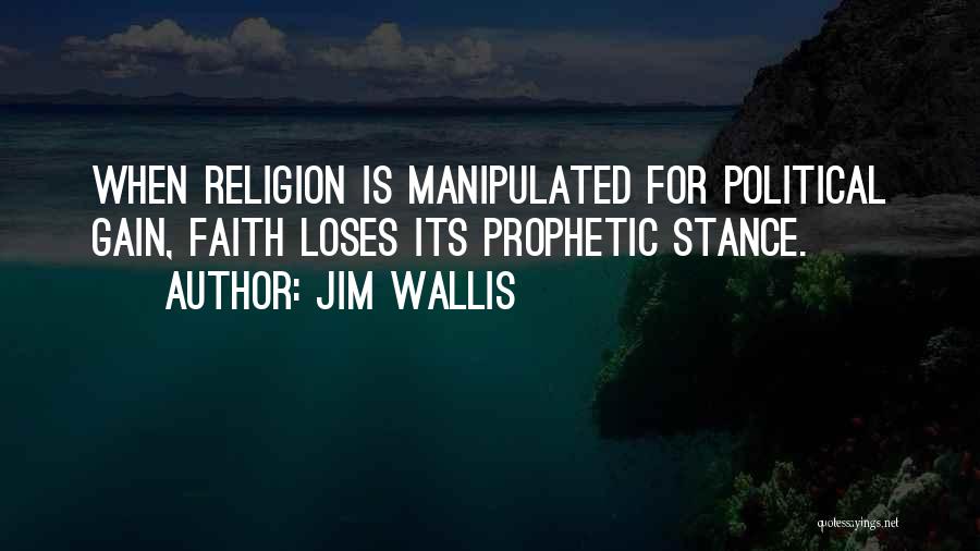 Jim Wallis Quotes: When Religion Is Manipulated For Political Gain, Faith Loses Its Prophetic Stance.