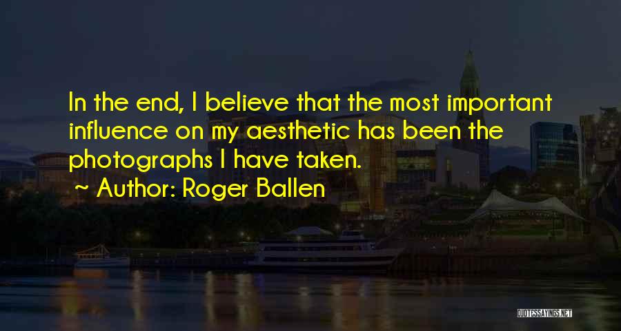 Roger Ballen Quotes: In The End, I Believe That The Most Important Influence On My Aesthetic Has Been The Photographs I Have Taken.