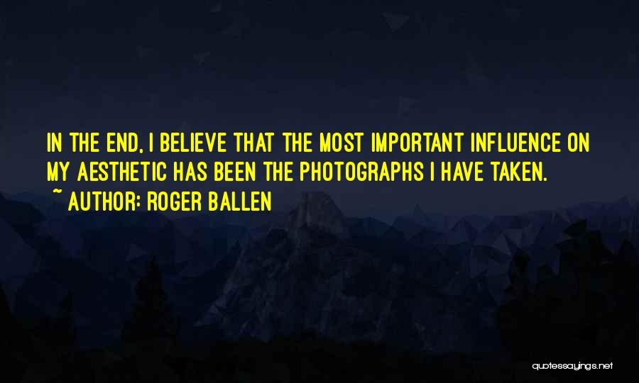 Roger Ballen Quotes: In The End, I Believe That The Most Important Influence On My Aesthetic Has Been The Photographs I Have Taken.