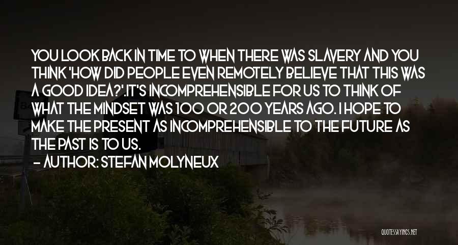 Stefan Molyneux Quotes: You Look Back In Time To When There Was Slavery And You Think 'how Did People Even Remotely Believe That